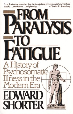 From Paralysis to Fatigue A History of Psychosomatic Illness in the Modern Era  1993 9780029286678 Front Cover