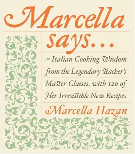 Marcella Says... Italian Cooking Wisdom from the Legendary Teacher's Master Classes, with 120 of Her Irresistible New Recipes  2004 9780066209678 Front Cover