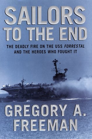 Sailors to the End The Deadly Fire on the USS Forrestal and the Heroes Who Fought It  2002 9780066212678 Front Cover