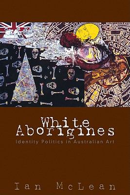 White Aborigines Identity Politics in Australian Art  2009 9780521120678 Front Cover