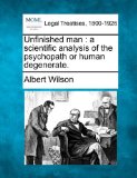 Unfinished man : a scientific analysis of the psychopath or human Degenerate  N/A 9781240125678 Front Cover