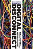 Digital Disconnect How Capitalism Is Turning the Internet Against Democracy  2013 9781595588678 Front Cover