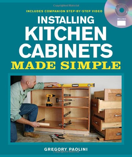 Installing Kitchen Cabinets Made Simple Includes Companion Step-By-Step Video  2011 9781600853678 Front Cover