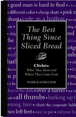 Best Thing since Sliced Bread Cliches - What They Mean and Where They Came From  2012 9781606525678 Front Cover