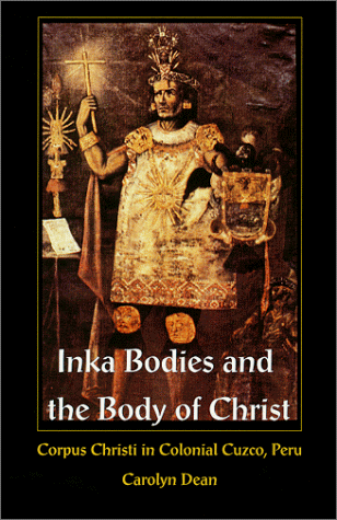 Inka Bodies and the Body of Christ Corpus Christi in Colonial Cuzco, Peru  1999 9780822323679 Front Cover