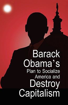 Barack Obama's Plan to Socialize America and Destroy Capitalism   2009 9780982375679 Front Cover