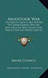 Aroostook War Historical Sketch and Roster of Commissioned Officers and Enlisted Men Called into Service for the Protection of the Northeastern Front N/A 9781169047679 Front Cover