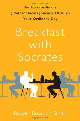 Breakfast with Socrates An Extraordinary (Philosophical) Journey Through Your Ordinary Day  2010 9781439148679 Front Cover