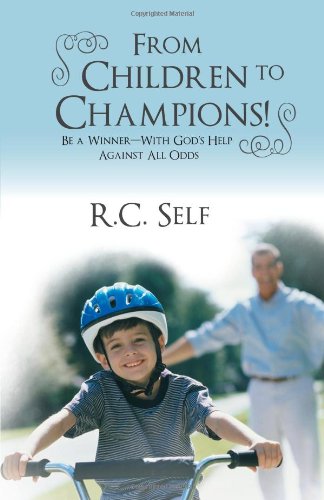 From Children to Champions!: Be a Winner - With God's Help Against All Odds  2012 9781449770679 Front Cover