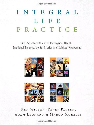 Integral Life Practice A 21st-Century Blueprint for Physical Health, Emotional Balance, Mental Clarity, and Spiritual Awakening  2008 9781590304679 Front Cover