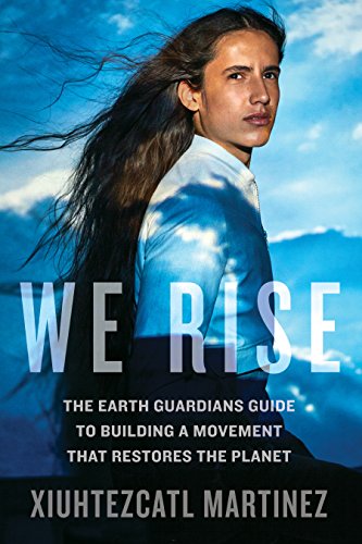 We Rise The Earth Guardians Guide to Building a Movement That Restores the Planet  2017 9781635650679 Front Cover