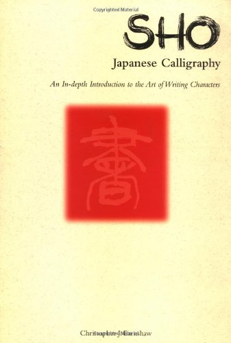 Sho Japanese Calligraphy An in-Depth Introduction to the Art of Writing Characters  1989 9780804815680 Front Cover