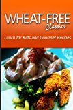Wheat-Free Classics - Lunch for Kids and Gourmet Recipes  N/A 9781494800680 Front Cover