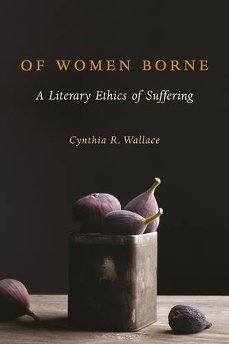 Of Women Borne A Literary Ethics of Suffering  2016 9780231173681 Front Cover