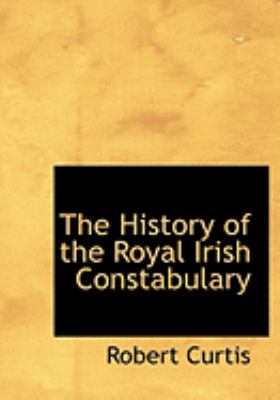 The History of the Royal Irish Constabulary:   2008 9780554856681 Front Cover