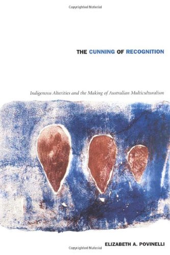 Cunning of Recognition Indigenous Alterities and the Making of Australian Multiculturalism  2002 9780822328681 Front Cover