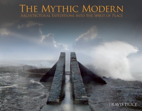 Mythic Modern Architectural Expeditions into the Spirit of Place  2014 9780982622681 Front Cover