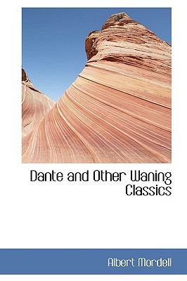 Dante and Other Waning Classics:   2009 9781103967681 Front Cover