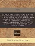 introduction to the knowlege and vnderstandyng aswel to make as also to perceyue the tenour and forme of indentures obligations, bylles of payment, letters of lycence, letters of sale letters of exchange and the copy of saue Condyte. (1550)  N/A 9781171315681 Front Cover