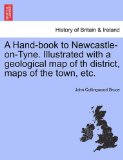 Hand-Book to Newcastle-on-Tyne Illustrated with a Geological Map of Th District, Maps of the Town, Etc N/A 9781241324681 Front Cover