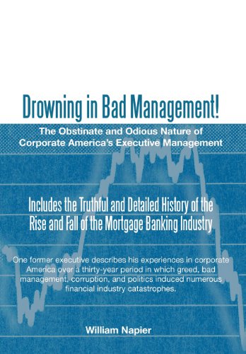 Drowning in Bad Management!: The Obstinate and Odious Nature of Corporate America’s Executive Management  2013 9781475949681 Front Cover