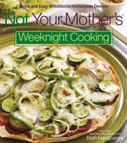 Not Your Mother's Weeknight Cooking Quick and Easy Wholesome Homemade Dinners  2008 9781558323681 Front Cover