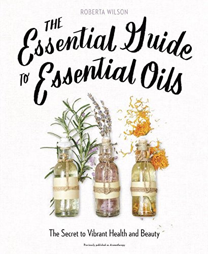 Essential Guide to Essential Oils The Secret to Vibrant Health and Beauty  2016 9780735214682 Front Cover