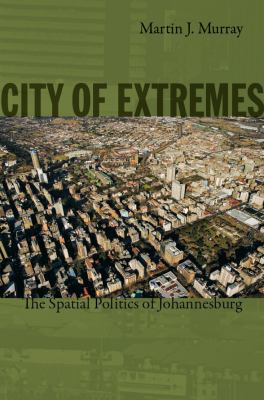 City of Extremes The Spatial Politics of Johannesburg  2011 9780822347682 Front Cover