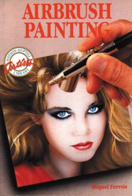 Airbrush Painting Colorful Easy-to-Use Guides for Beginning Artists  1989 9780823001682 Front Cover