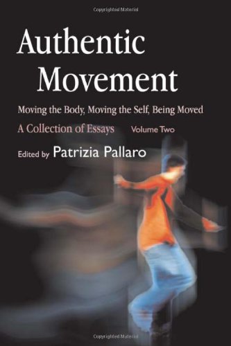 Authentic Movement: Moving the Body, Moving the Self, Being Moved A Collection of Essays - Volume Two  2007 9781843107682 Front Cover