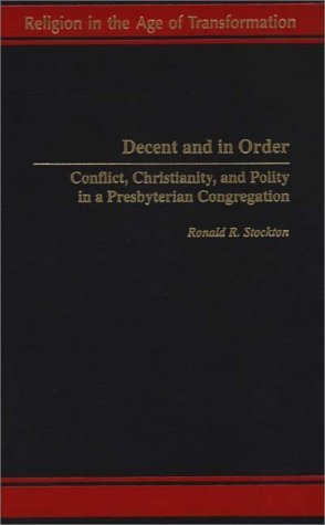 Decent and in Order Conflict, Christianity, and Polity in a Presbyterian Congregation  2000 9780275966683 Front Cover