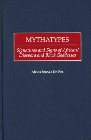 Mythatypes Signatures and Signs of African/Diaspora and Black Goddesses  2000 9780313310683 Front Cover