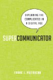 Supercommunicator Explaining the Complicated in a Digital Age  2014 9780814433683 Front Cover
