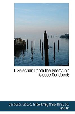 Selection from the Poems of Giosuï¿½ Carducci;  N/A 9781113467683 Front Cover