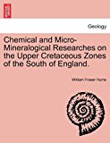 Chemical and Micro-Mineralogical Researches on the Upper Cretaceous Zones of the South of England N/A 9781241528683 Front Cover