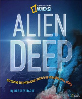 Alien Deep Revealing the Mysterious Living World at the Bottom of the Ocean  2012 9781426310683 Front Cover