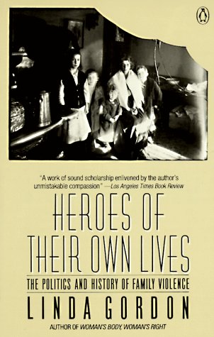 Heroes of Their Own Lives The Politics and History of Family Violence N/A 9780140104684 Front Cover