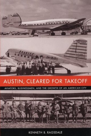Austin, Cleared for Takeoff Aviators, Businessmen, and the Growth of an American City  2004 9780292702684 Front Cover