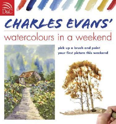 Charles Evans' Watercolours in a Weekend  2nd 2007 (Revised) 9780715324684 Front Cover