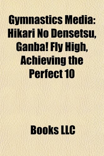 Gymnastics Medi Hikari No Densetsu, Ganba! Fly High, Achieving the Perfect 10  2010 9781156337684 Front Cover