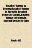 Baseball Venues by Country Baseball Venues in Australia, Baseball Venues in Canada, Baseball Venues in Colombia, Baseball Venues in Cuba N/A 9781158205684 Front Cover