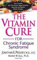 Vitamin Cure for Chronic Fatigue Syndrome How to Prevent and Treat Chronic Fatigue Syndrome Using Safe and Effective Natural Therapies  2010 9781591202684 Front Cover