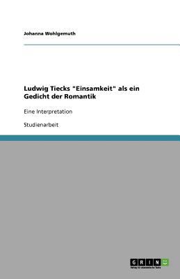 Ludwig Tiecks 'Einsamkeit' als ein Gedicht der Romantik Eine Interpretation N/A 9783640755684 Front Cover