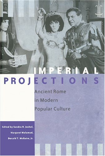 Imperial Projections Ancient Rome in Modern Popular Culture  2002 9780801882685 Front Cover