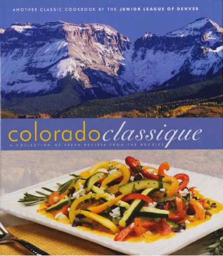 Colorado Classique A Collection of Fresh Recipes from the Rockies  2009 9780960394685 Front Cover