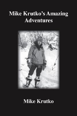 Mike Krutko's Amazing Adventures   2003 9781412018685 Front Cover