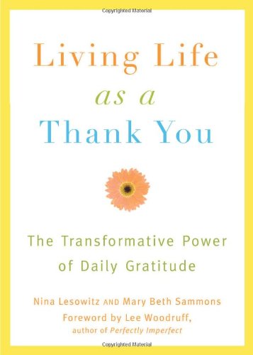 Living Life As a Thank You The Transformative Power of Daily Gratitude  2009 9781573443685 Front Cover