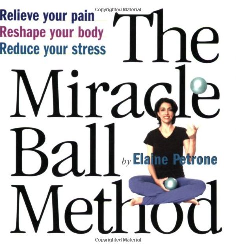 Miracle Ball Method Relieve Your Pain, Reshape Your Body, Reduce Your Stress  2003 9780761128687 Front Cover