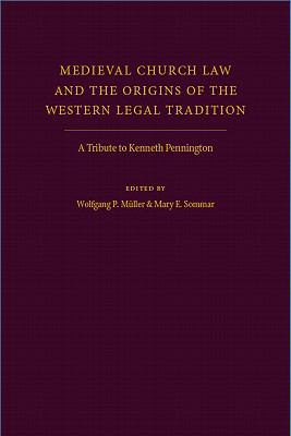 Medieval Church Law and the Origins of the Western Legal Tradition A Tribute to Kenneth Pennington  2006 9780813218687 Front Cover