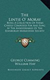 Lintie O' Moray Being A Collection of Poems Chiefly Composed for and Sung at the Anniversaries of the Edinburgh Morayshire Society N/A 9781168977687 Front Cover